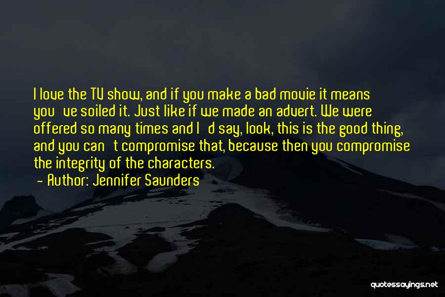 Jennifer Saunders Quotes: I Love The Tv Show, And If You Make A Bad Movie It Means You've Soiled It. Just Like If