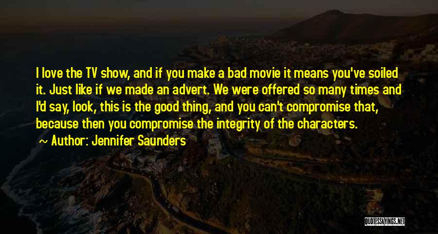 Jennifer Saunders Quotes: I Love The Tv Show, And If You Make A Bad Movie It Means You've Soiled It. Just Like If