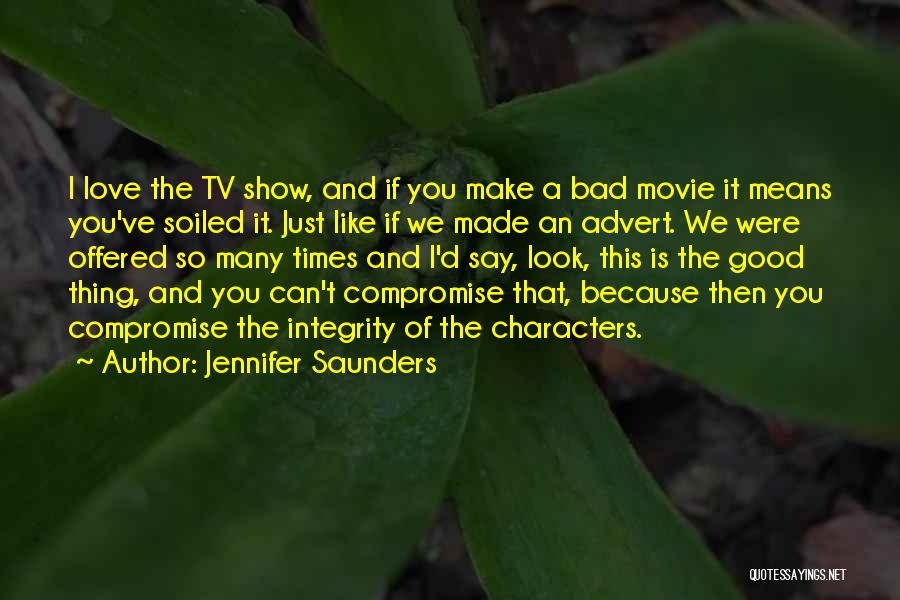 Jennifer Saunders Quotes: I Love The Tv Show, And If You Make A Bad Movie It Means You've Soiled It. Just Like If