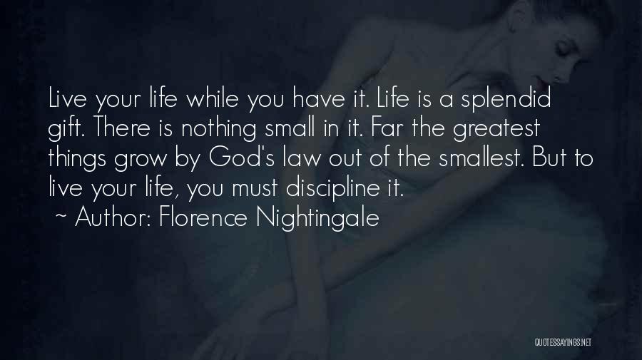 Florence Nightingale Quotes: Live Your Life While You Have It. Life Is A Splendid Gift. There Is Nothing Small In It. Far The