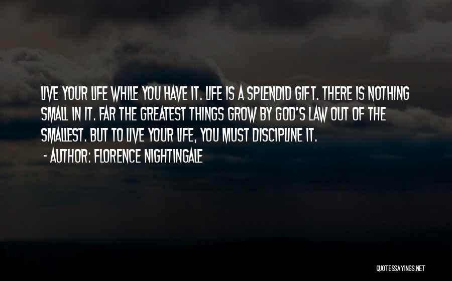 Florence Nightingale Quotes: Live Your Life While You Have It. Life Is A Splendid Gift. There Is Nothing Small In It. Far The