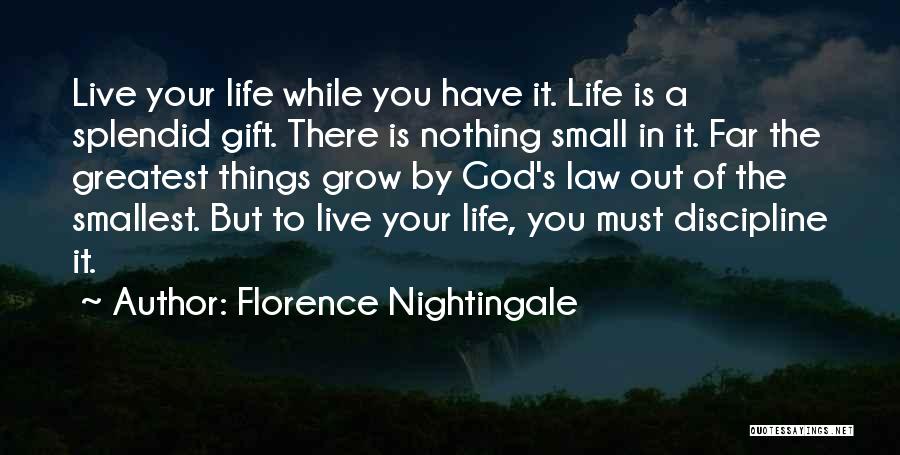 Florence Nightingale Quotes: Live Your Life While You Have It. Life Is A Splendid Gift. There Is Nothing Small In It. Far The