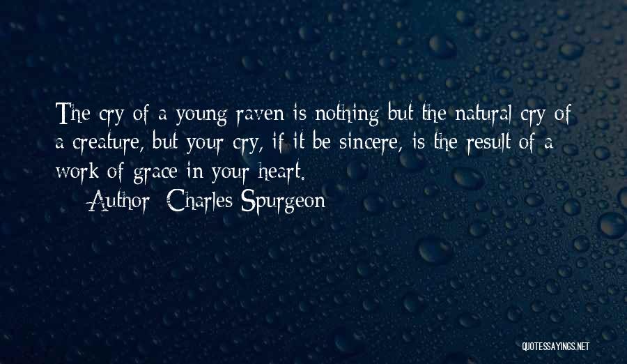 Charles Spurgeon Quotes: The Cry Of A Young Raven Is Nothing But The Natural Cry Of A Creature, But Your Cry, If It