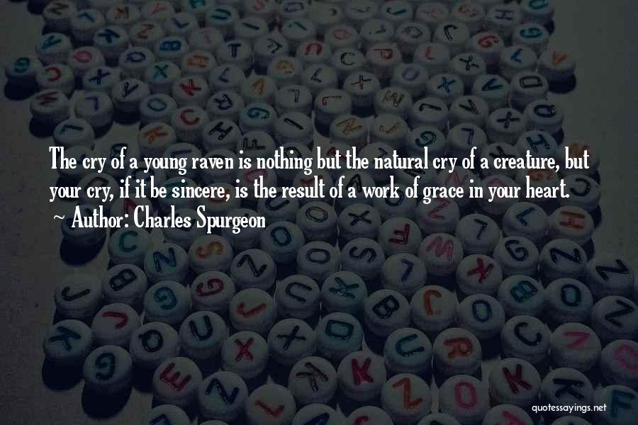 Charles Spurgeon Quotes: The Cry Of A Young Raven Is Nothing But The Natural Cry Of A Creature, But Your Cry, If It