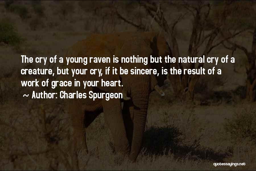 Charles Spurgeon Quotes: The Cry Of A Young Raven Is Nothing But The Natural Cry Of A Creature, But Your Cry, If It