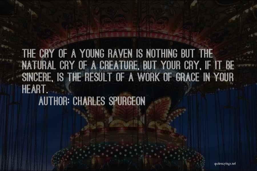 Charles Spurgeon Quotes: The Cry Of A Young Raven Is Nothing But The Natural Cry Of A Creature, But Your Cry, If It