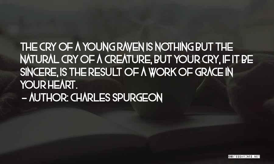 Charles Spurgeon Quotes: The Cry Of A Young Raven Is Nothing But The Natural Cry Of A Creature, But Your Cry, If It