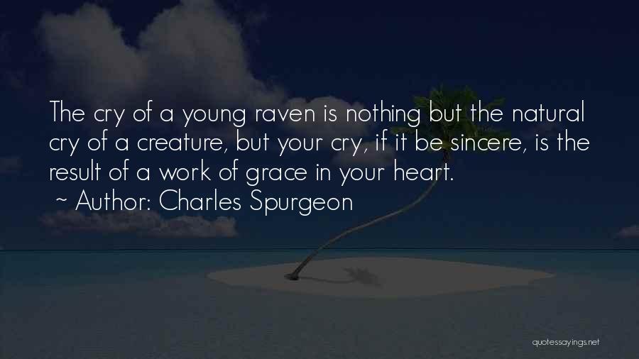 Charles Spurgeon Quotes: The Cry Of A Young Raven Is Nothing But The Natural Cry Of A Creature, But Your Cry, If It