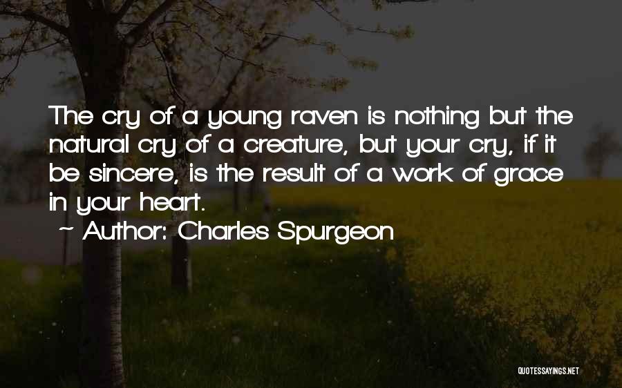 Charles Spurgeon Quotes: The Cry Of A Young Raven Is Nothing But The Natural Cry Of A Creature, But Your Cry, If It