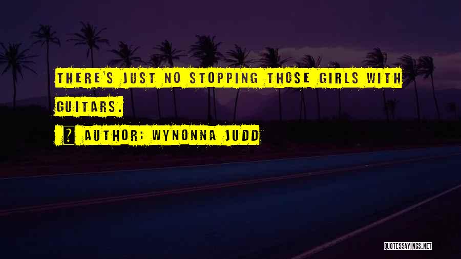 Wynonna Judd Quotes: There's Just No Stopping Those Girls With Guitars.