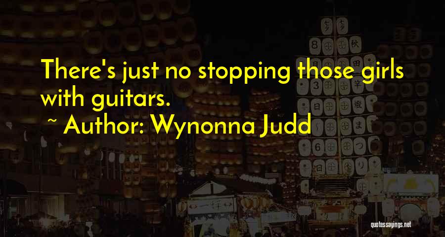 Wynonna Judd Quotes: There's Just No Stopping Those Girls With Guitars.