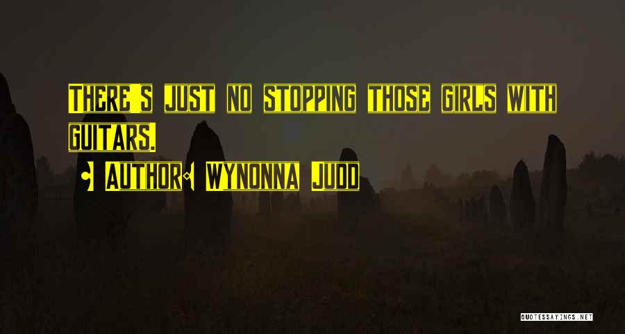 Wynonna Judd Quotes: There's Just No Stopping Those Girls With Guitars.