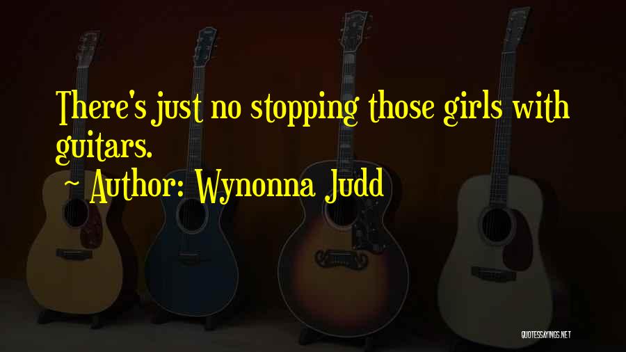 Wynonna Judd Quotes: There's Just No Stopping Those Girls With Guitars.