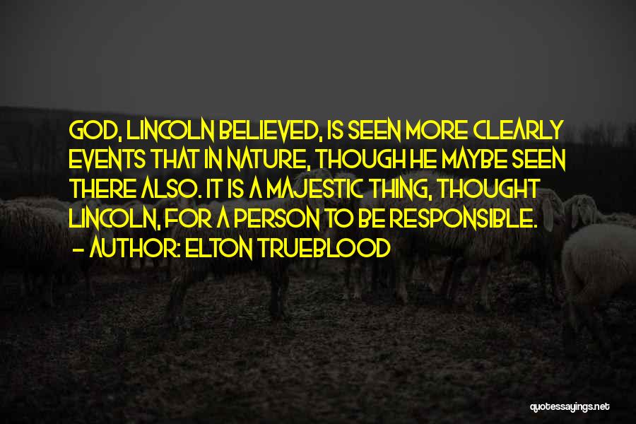 Elton Trueblood Quotes: God, Lincoln Believed, Is Seen More Clearly Events That In Nature, Though He Maybe Seen There Also. It Is A