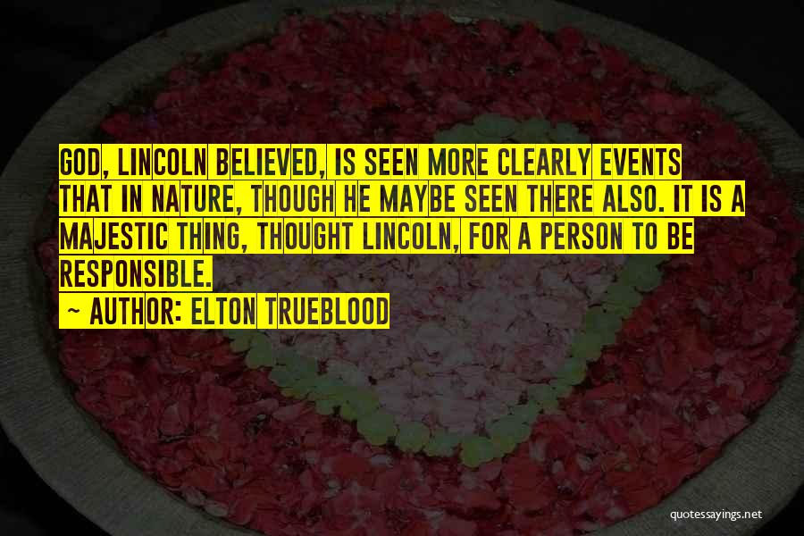 Elton Trueblood Quotes: God, Lincoln Believed, Is Seen More Clearly Events That In Nature, Though He Maybe Seen There Also. It Is A