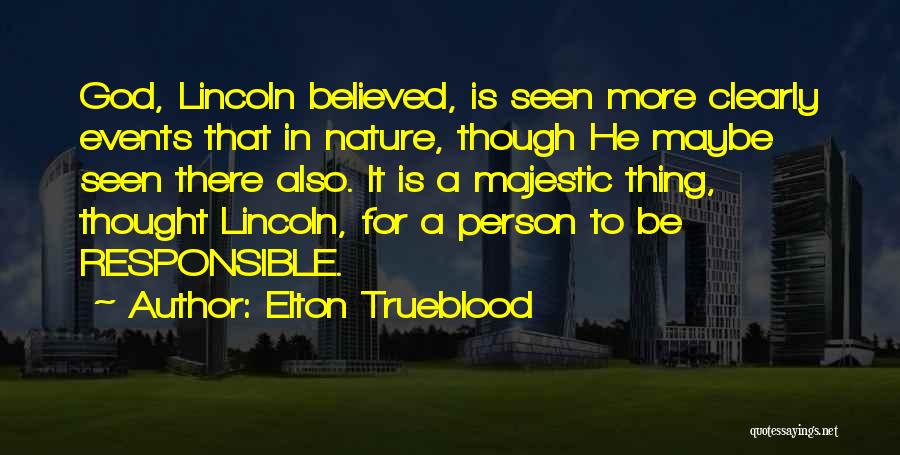 Elton Trueblood Quotes: God, Lincoln Believed, Is Seen More Clearly Events That In Nature, Though He Maybe Seen There Also. It Is A