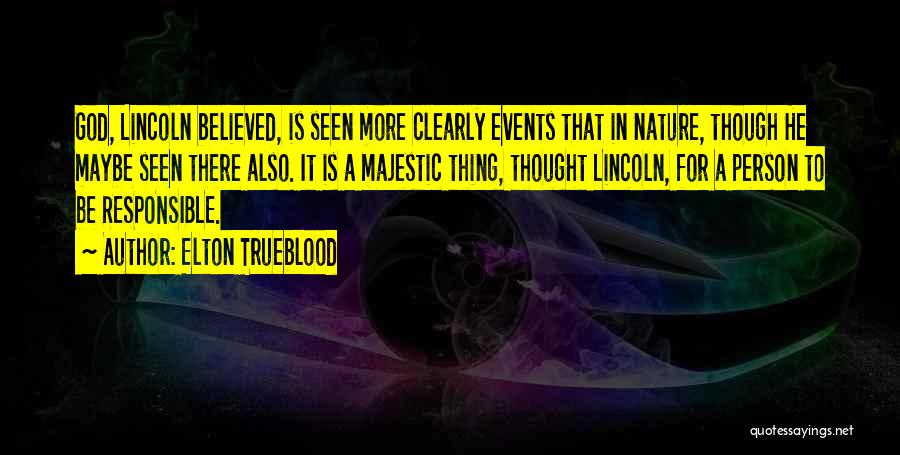 Elton Trueblood Quotes: God, Lincoln Believed, Is Seen More Clearly Events That In Nature, Though He Maybe Seen There Also. It Is A