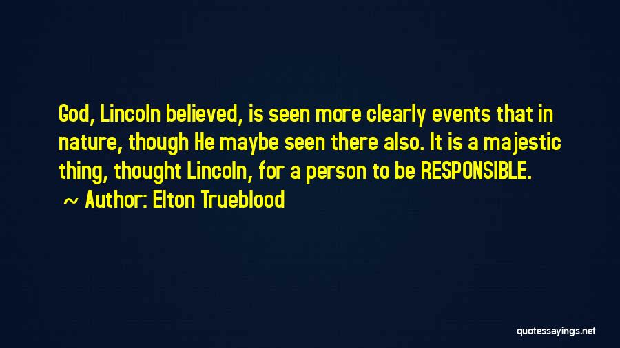 Elton Trueblood Quotes: God, Lincoln Believed, Is Seen More Clearly Events That In Nature, Though He Maybe Seen There Also. It Is A