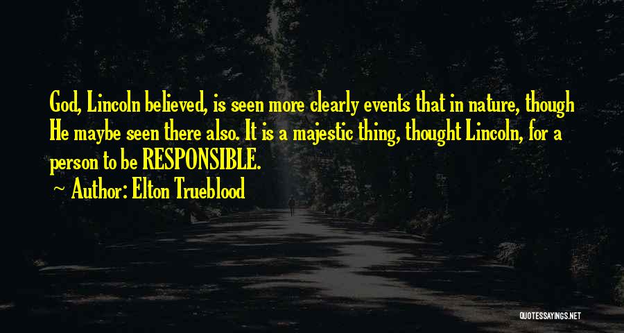 Elton Trueblood Quotes: God, Lincoln Believed, Is Seen More Clearly Events That In Nature, Though He Maybe Seen There Also. It Is A