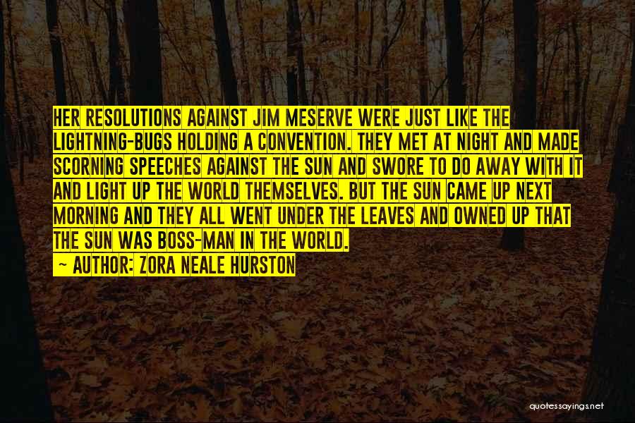 Zora Neale Hurston Quotes: Her Resolutions Against Jim Meserve Were Just Like The Lightning-bugs Holding A Convention. They Met At Night And Made Scorning