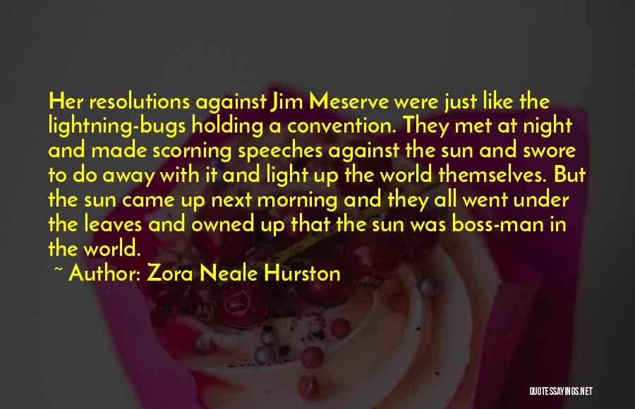 Zora Neale Hurston Quotes: Her Resolutions Against Jim Meserve Were Just Like The Lightning-bugs Holding A Convention. They Met At Night And Made Scorning