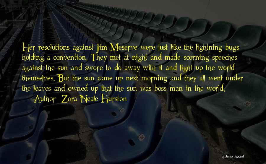 Zora Neale Hurston Quotes: Her Resolutions Against Jim Meserve Were Just Like The Lightning-bugs Holding A Convention. They Met At Night And Made Scorning