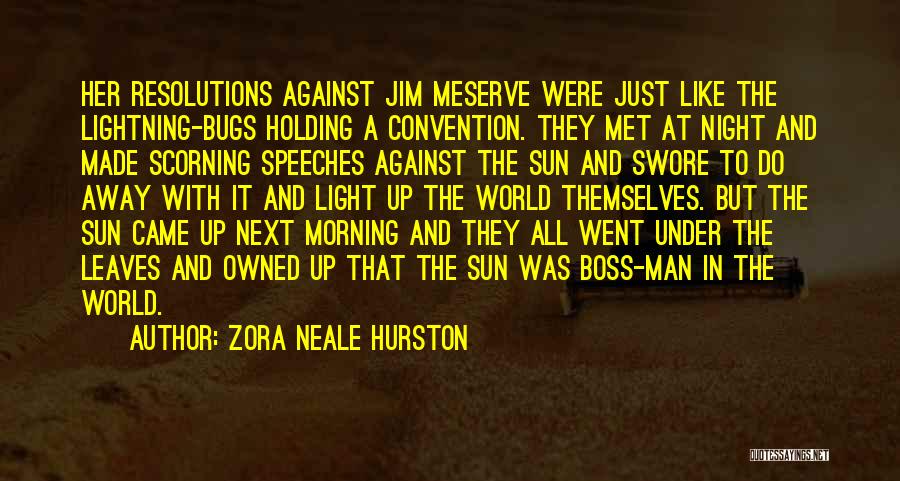 Zora Neale Hurston Quotes: Her Resolutions Against Jim Meserve Were Just Like The Lightning-bugs Holding A Convention. They Met At Night And Made Scorning