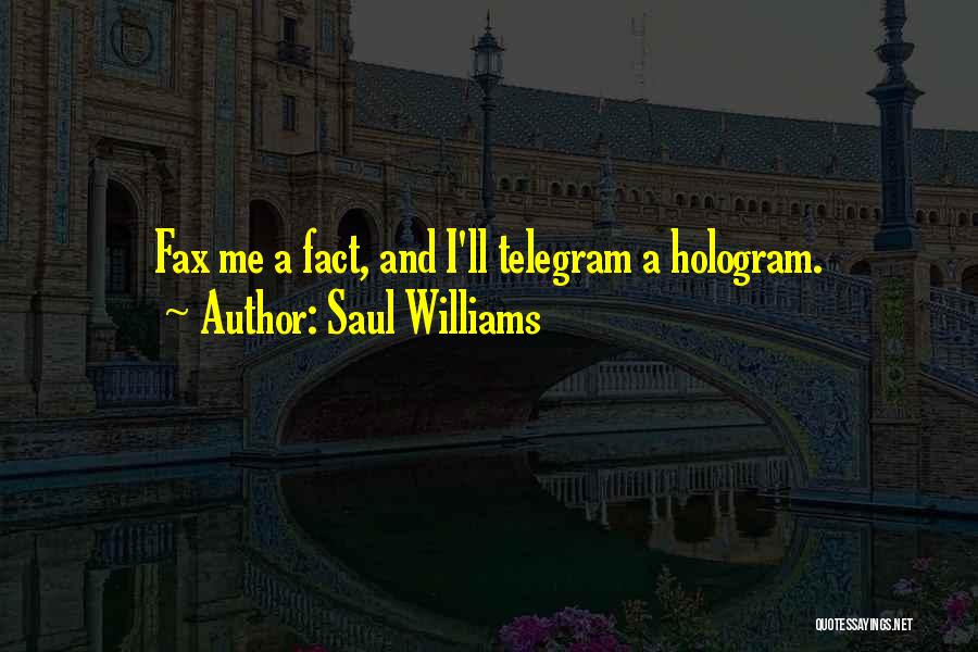 Saul Williams Quotes: Fax Me A Fact, And I'll Telegram A Hologram.