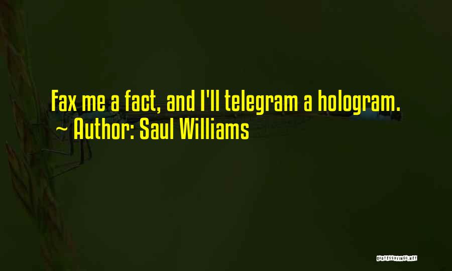 Saul Williams Quotes: Fax Me A Fact, And I'll Telegram A Hologram.