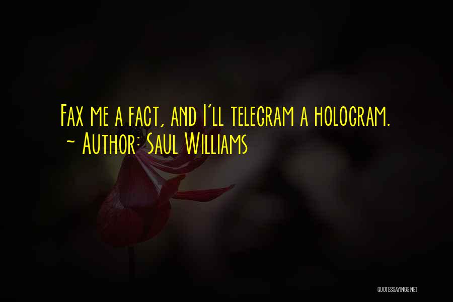 Saul Williams Quotes: Fax Me A Fact, And I'll Telegram A Hologram.
