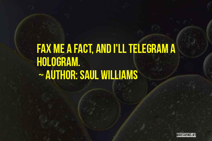 Saul Williams Quotes: Fax Me A Fact, And I'll Telegram A Hologram.