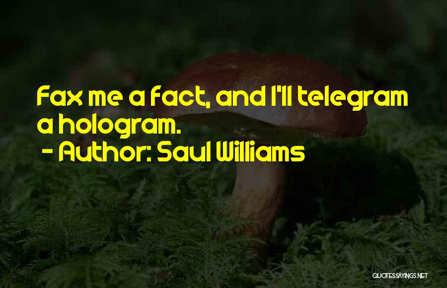 Saul Williams Quotes: Fax Me A Fact, And I'll Telegram A Hologram.