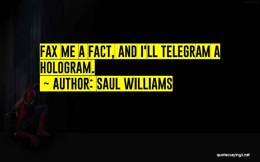 Saul Williams Quotes: Fax Me A Fact, And I'll Telegram A Hologram.