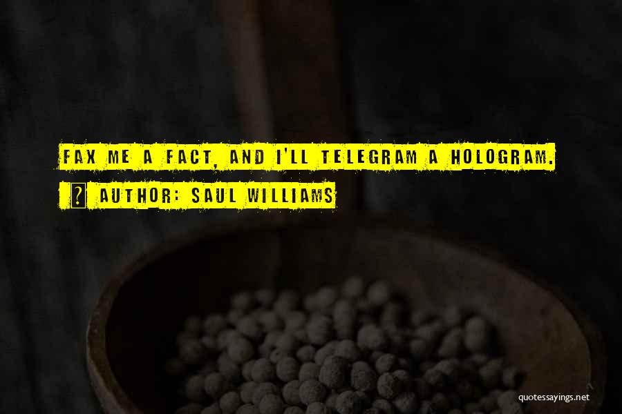 Saul Williams Quotes: Fax Me A Fact, And I'll Telegram A Hologram.