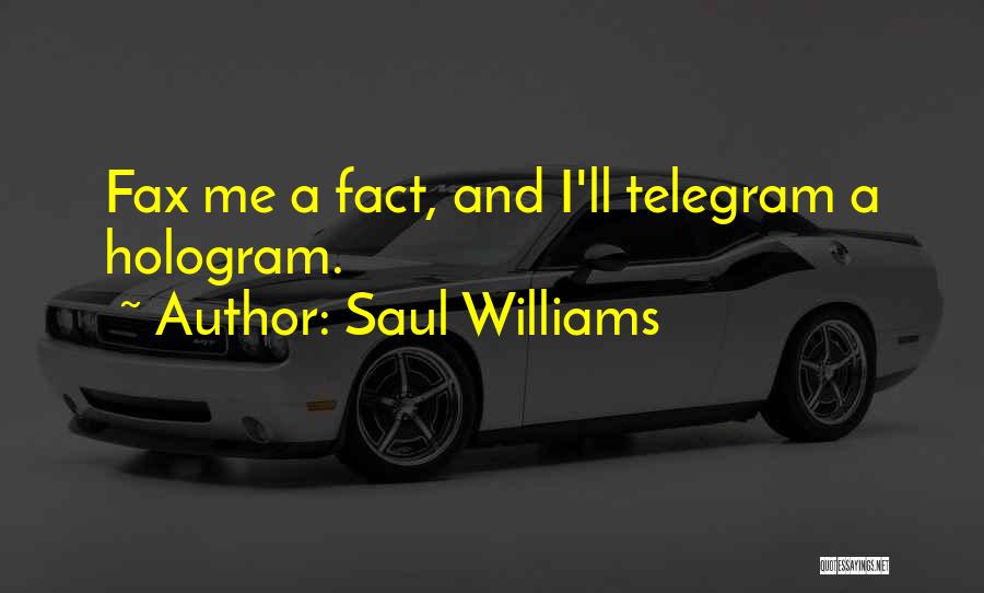 Saul Williams Quotes: Fax Me A Fact, And I'll Telegram A Hologram.