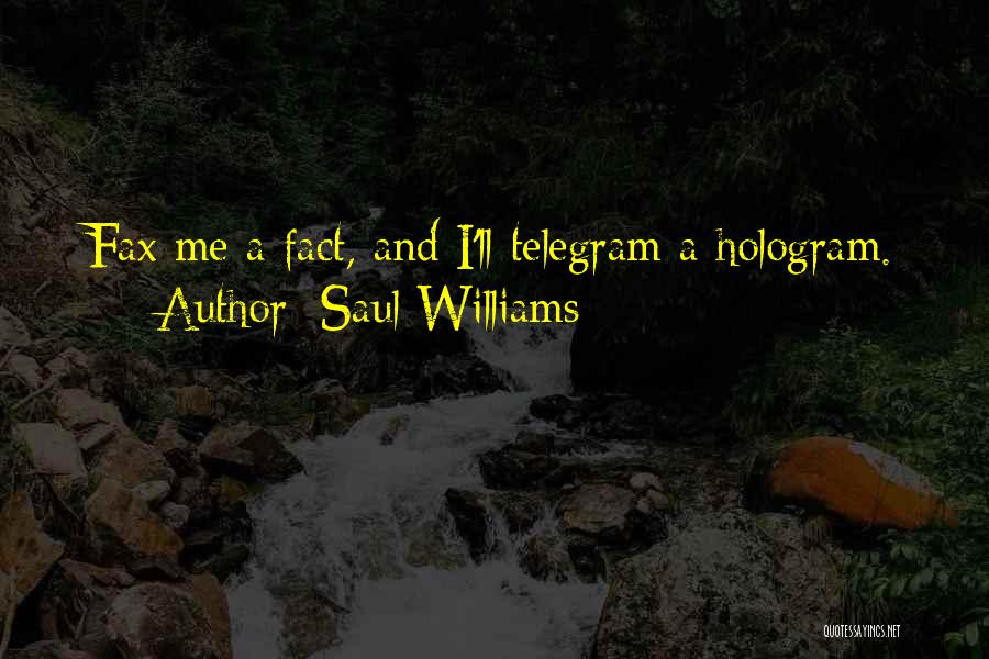 Saul Williams Quotes: Fax Me A Fact, And I'll Telegram A Hologram.