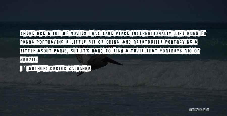 Carlos Saldanha Quotes: There Are A Lot Of Movies That Take Place Internationally, Like Kung Fu Panda Portraying A Little Bit Of China,