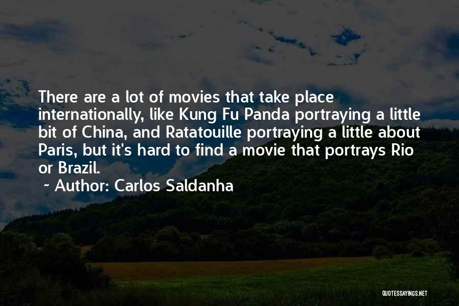 Carlos Saldanha Quotes: There Are A Lot Of Movies That Take Place Internationally, Like Kung Fu Panda Portraying A Little Bit Of China,