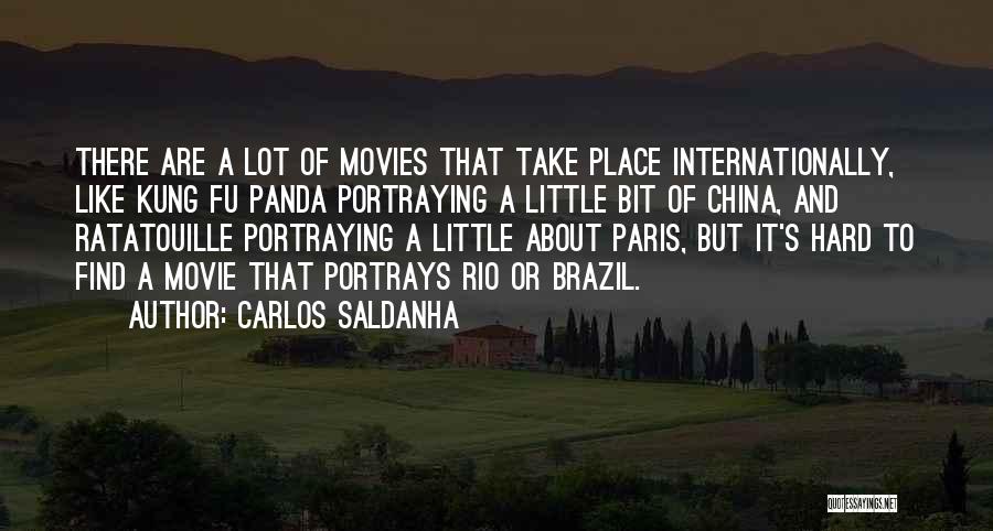 Carlos Saldanha Quotes: There Are A Lot Of Movies That Take Place Internationally, Like Kung Fu Panda Portraying A Little Bit Of China,