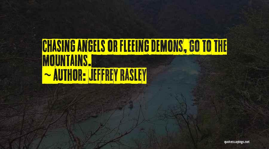 Jeffrey Rasley Quotes: Chasing Angels Or Fleeing Demons, Go To The Mountains.