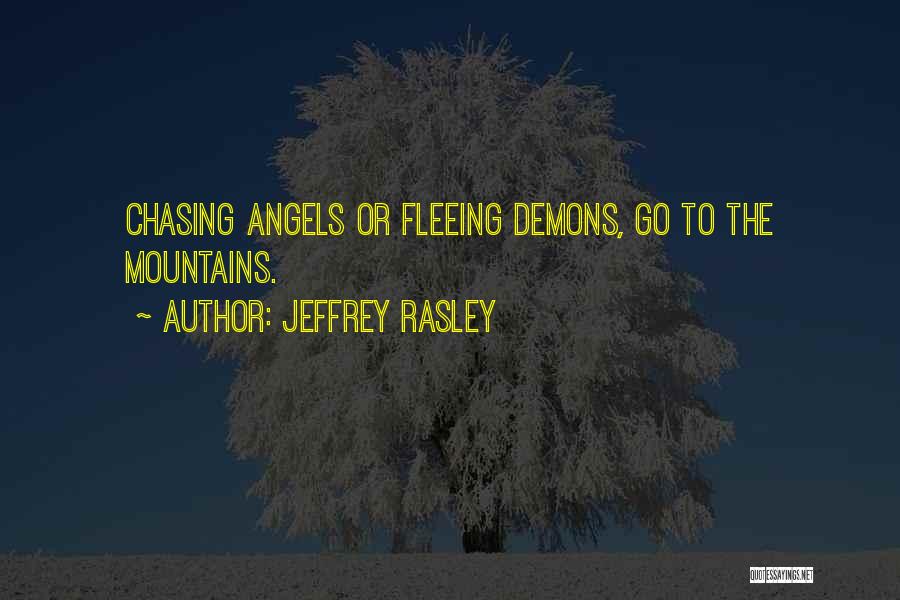 Jeffrey Rasley Quotes: Chasing Angels Or Fleeing Demons, Go To The Mountains.