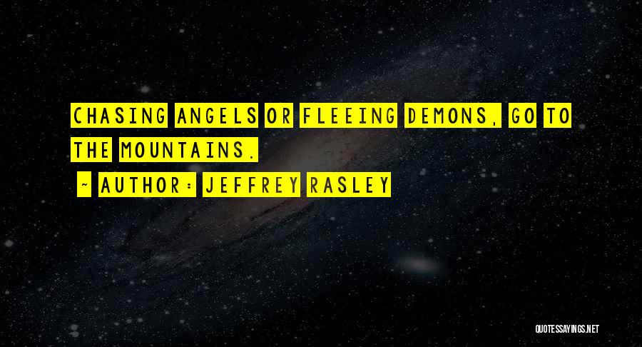 Jeffrey Rasley Quotes: Chasing Angels Or Fleeing Demons, Go To The Mountains.