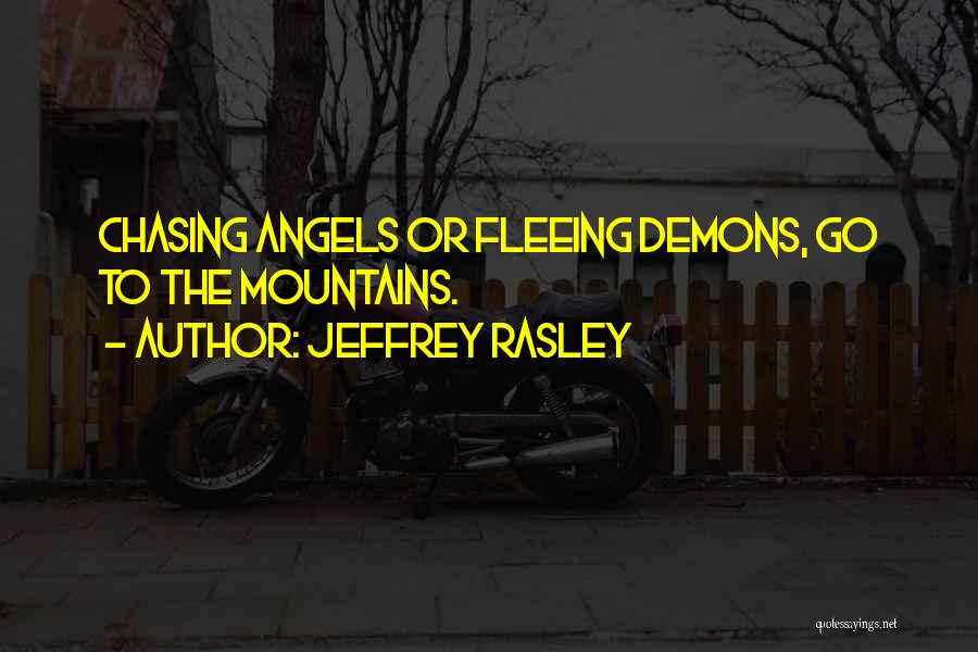 Jeffrey Rasley Quotes: Chasing Angels Or Fleeing Demons, Go To The Mountains.