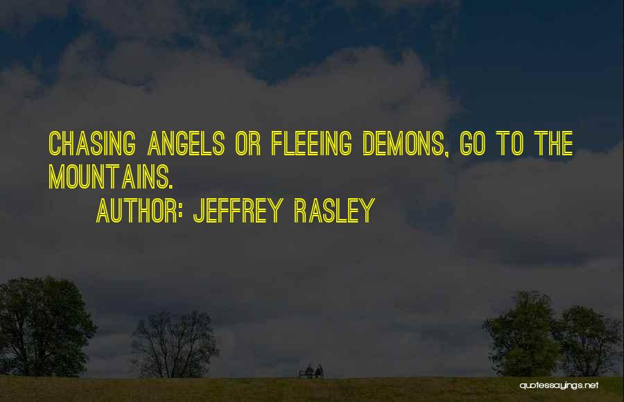 Jeffrey Rasley Quotes: Chasing Angels Or Fleeing Demons, Go To The Mountains.