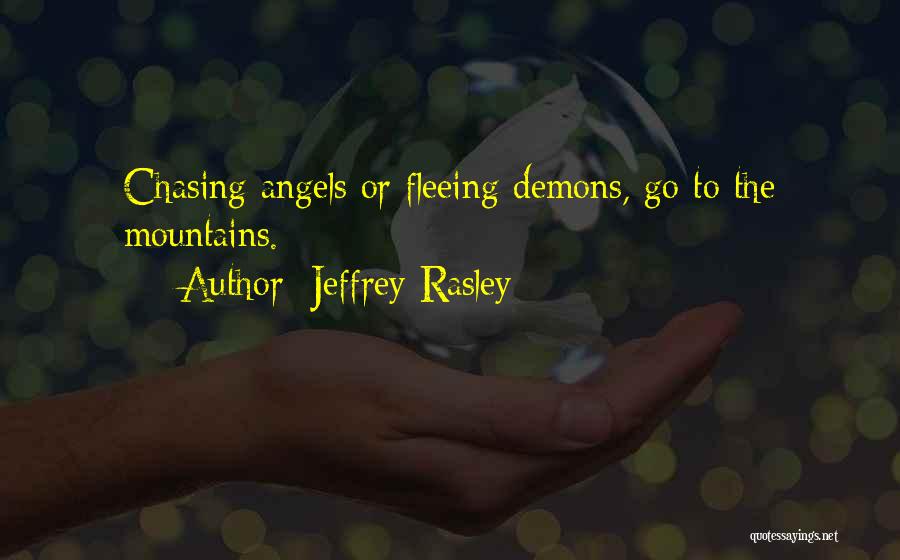 Jeffrey Rasley Quotes: Chasing Angels Or Fleeing Demons, Go To The Mountains.