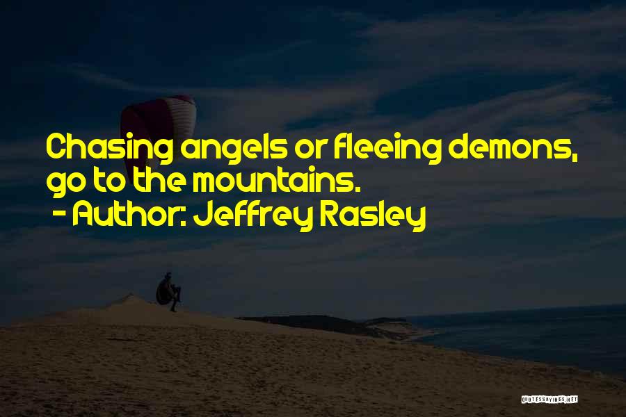 Jeffrey Rasley Quotes: Chasing Angels Or Fleeing Demons, Go To The Mountains.