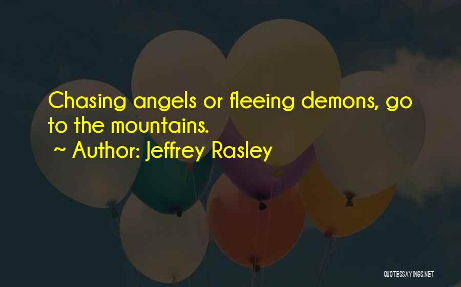 Jeffrey Rasley Quotes: Chasing Angels Or Fleeing Demons, Go To The Mountains.