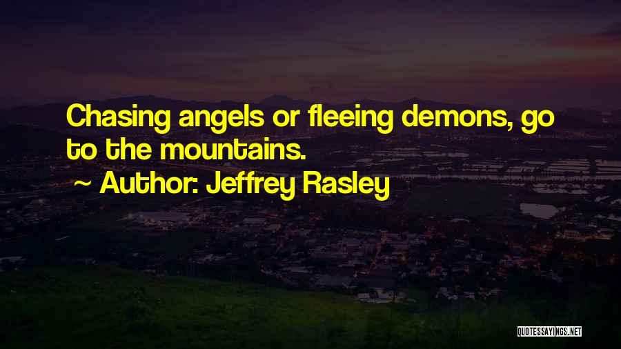 Jeffrey Rasley Quotes: Chasing Angels Or Fleeing Demons, Go To The Mountains.