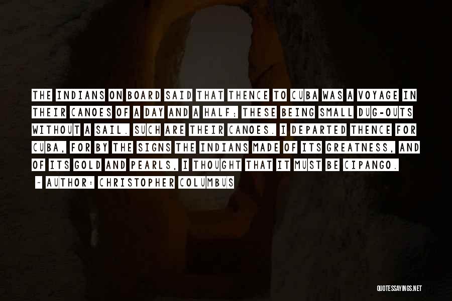 Christopher Columbus Quotes: The Indians On Board Said That Thence To Cuba Was A Voyage In Their Canoes Of A Day And A