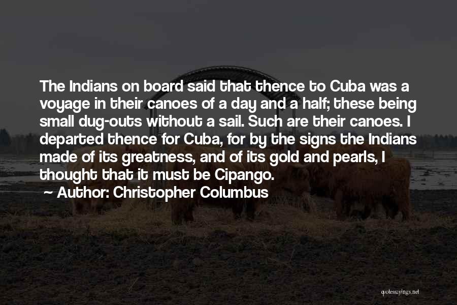 Christopher Columbus Quotes: The Indians On Board Said That Thence To Cuba Was A Voyage In Their Canoes Of A Day And A